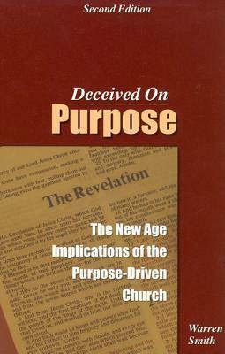 Deceived on Purpose: The New Age Implications of the Purpose-Driven Life by Warren B. Smith
