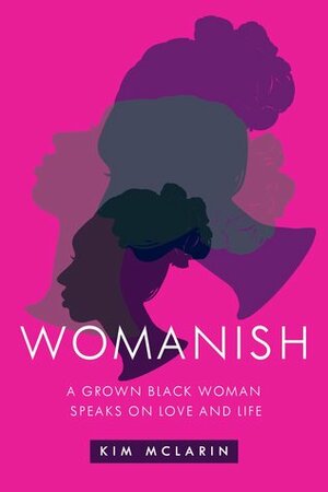 Womanish: A Grown Black Woman Speaks on Love and Life by Kim McLarin