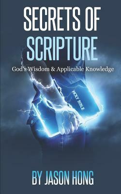 Secrets of Scripture: God's Wisdom & Applicable Knowledge by Jason Hong, Dennis Logan