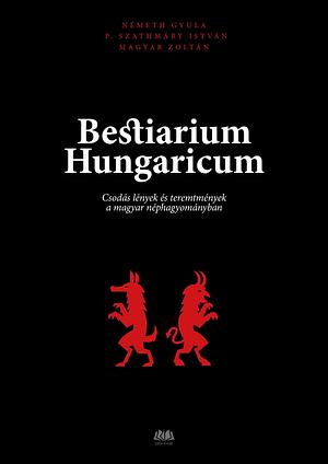 Bestiarium Hungaricum - Csodás lények és teremtmények a magyar néphagyományban by Zoltán Magyar