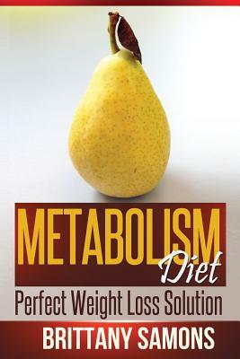 Metabolism Diet: Perfect Weight Loss Solution by Samons Brittany, Brittany Samons