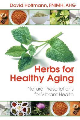 Herbs for Healthy Aging: Natural Prescriptions for Vibrant Health by David Hoffmann