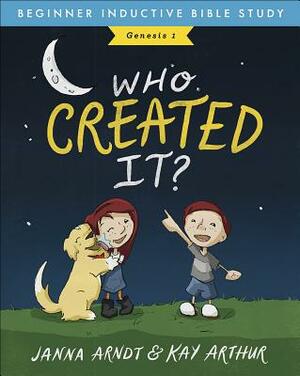 Who Created It?: Genesis 1 by Kay Arthur, Janna Arndt
