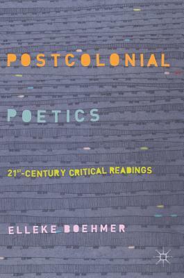 Postcolonial Poetics: 21st-Century Critical Readings by Elleke Boehmer