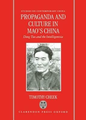 Propaganda and Culture in Mao's China: Deng Tuo and the Intelligentsia by Timothy Cheek