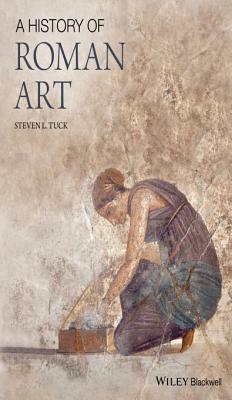 A History of Roman Art by Steven L. Tuck