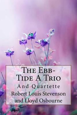 The Ebb-Tide A Trio And Quartette Lloyd Osbourne and Robert Louis Stevenson by Robert Louis Stevenson, Lloyd Osbourne
