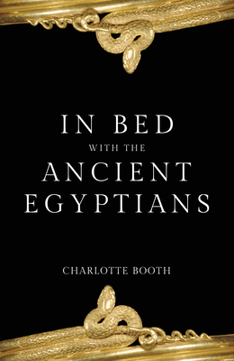 In Bed with the Ancient Egyptians by Charlotte Booth