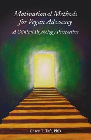 Motivational Methods for Vegan Advocacy: A Clinical Psychology Perspective by Casey T. Taft, Kara Maria Schunk