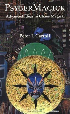Psyber Magick: Advanced Ideas In Chaos Magick by Peter J. Carroll