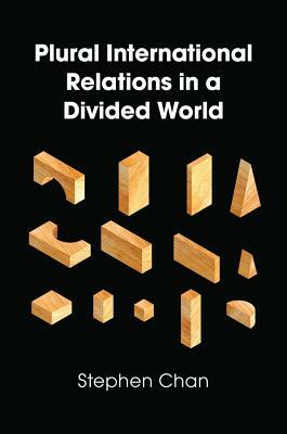 Plural International Relations in a Divided World by Stephen Chan