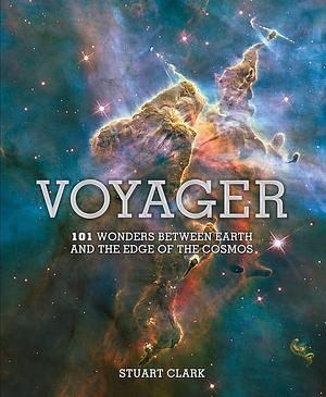 Voyager: 101 Wonders Between Earth and the Edge of the Cosmos by Stuart G. Clark, Stuart Clark, Nicolas Cheetham