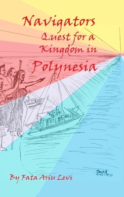 Navigators Quest For A Kingdom In Polynesia by Fata Ariu Levi
