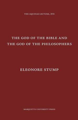 The God of the Bible and the God of the Philosophers by Eleonore Stump