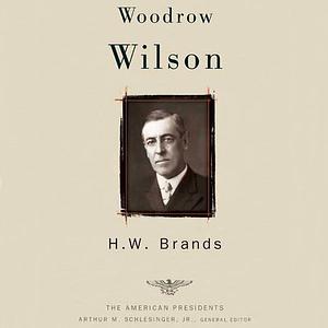 Woodrow Wilson: The 28th President, 1913-1921 by H.W. Brands