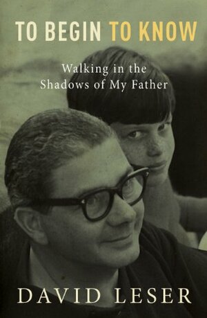 To Begin To Know: Walking in the shadows of my father by David Leser