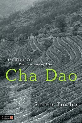 Cha Dao: The Way of Tea, Tea as a Way of Life by Solala Towler