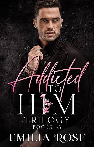 Addicted to Him by Emilia Rose