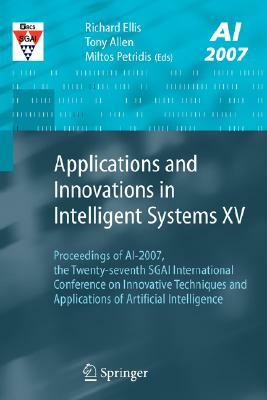 Applications and Innovations in Intelligent Systems XV: Proceedings of Ai-2007, the Twenty-Seventh Sgai International Conference on Innovative Techniq by 