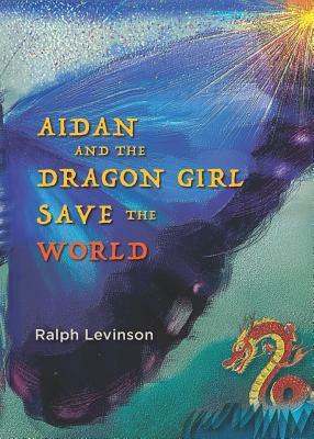 Aidan and the Dragon Girl Save the World by Ralph Levinson