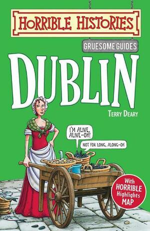 Horrible Histories Gruesome Guides: Dublin by Terry Deary