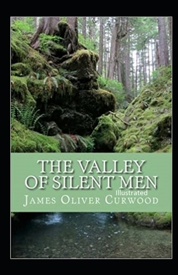 The Valley of Silent Men Illustrated by James Oliver Curwood