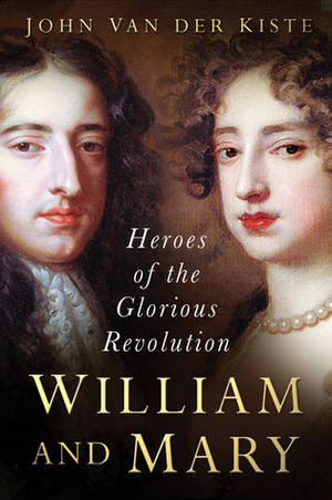 William and Mary: Heroes of the Glorious Revolution by John Van der Kiste