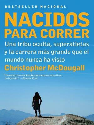 Nacidos para Correr: Una tribu oculta, superatletas y la carrera mas grande que el mundo nunca ha vis by Christopher McDougall
