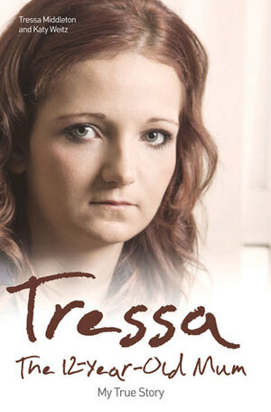 Tressa - The 12-Year-Old Mum: My True Story by Tressa Middleton, Katy Weitz