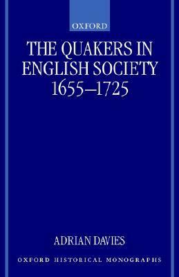 The Quakers in English Society, 1655-1725 by Adrian Davies, T.A. Davies