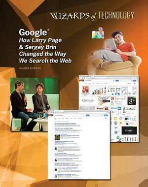 Google: How Larry Page & Sergey Brin Changed the Way We Search the Web by Aurelia Jackson