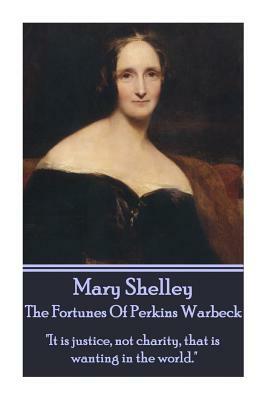 Mary Shelley - The Fortunes Of Perkin Warbeck: "It is justice, not charity, that is wanting in the world." by Mary Shelley