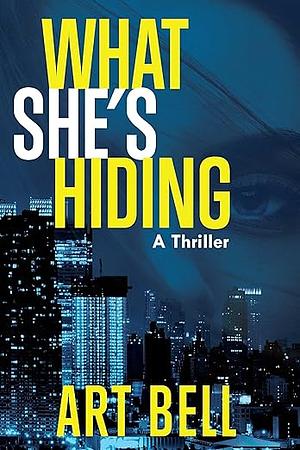 What She's Hiding: A Thriller by Art Bell