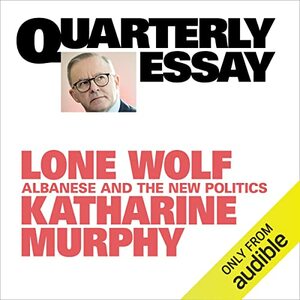 Lone Wolf: Albanese and the New Politics by Katharine Murphy