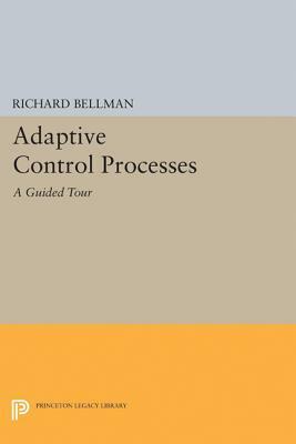 Adaptive Control Processes: A Guided Tour by Richard E. Bellman