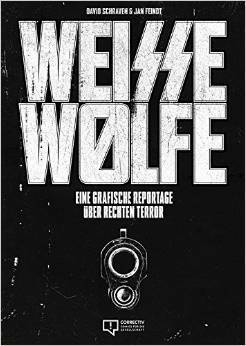 Weisse Wölfe: Eine grafische Reportage über rechten Terror by David Schraven, Thomas Kuban, Jan Feindt