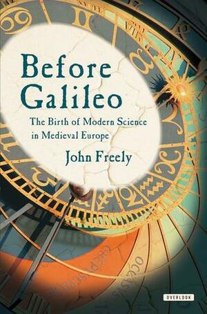 Before Galileo: The Birth of Modern Science in the Middle Ages by John Freely