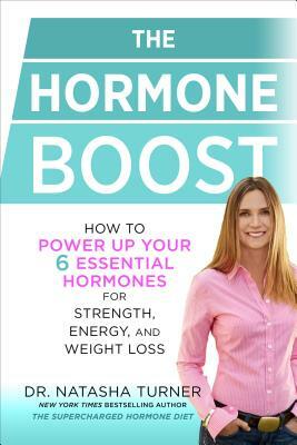 The Hormone Boost: How to Power Up Your 6 Essential Hormones for Strength, Energy, and Weight Loss by Natasha Turner