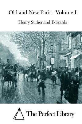 Old and New Paris - Volume I by Henry Sutherland Edwards