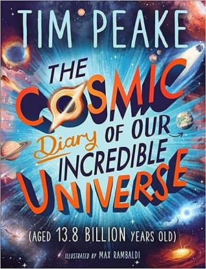 The Cosmic Diary of Our Incredible Universe by Tim Peake, Stephen Cole