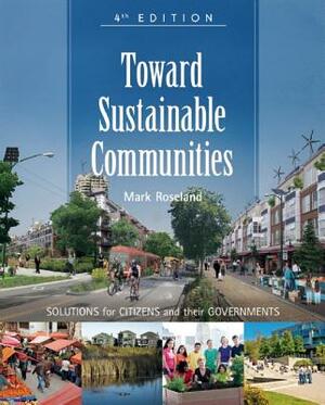 Toward Sustainable Communities: Solutions for Citizens and Their Governments - Fourth Edition by Mark Roseland