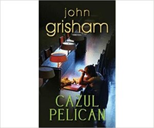 Cazul Pelican by John Grisham