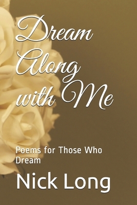 Dream Along with Me: Poems for Those Who Dream by Nick Long