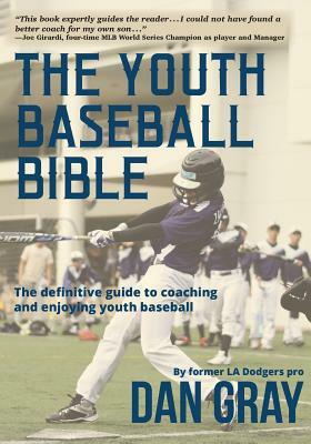 Youth Baseball Bible: The Definitive Guide to Youth Baseball Coaching by Dan Gray
