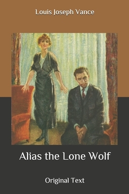 Alias the Lone Wolf: Original Text by Louis Joseph Vance