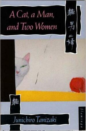 A Cat, A Man, and Two Women by Jun'ichirō Tanizaki