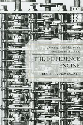 The Difference Engine: Computing, Knowledge, and the Transformation of Learning by Eugene F. Provenzo