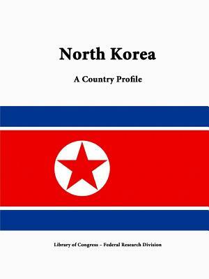 North Korea: A Country Profile by Federal Research Division, Library of Congress