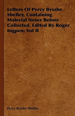 Letters of Percy Bysshe Shelley, Containing Material Never Before Collected. Edited by Roger Ingpen; Vol II by Percy Bysshe Shelley