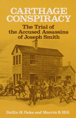 Carthage Conspiracy: The Trial of the Accused Assassins of Joseph Smith by Dallin H. Oaks, Marvin S. Hill